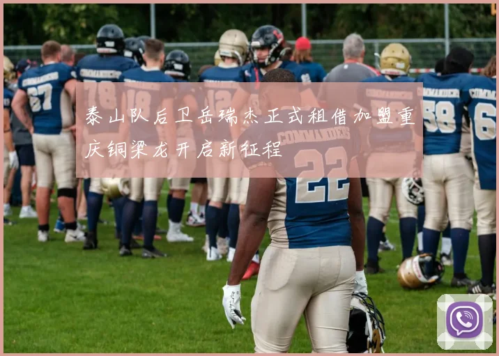 泰山队后卫岳瑞杰正式租借加盟重庆铜梁龙开启新征程