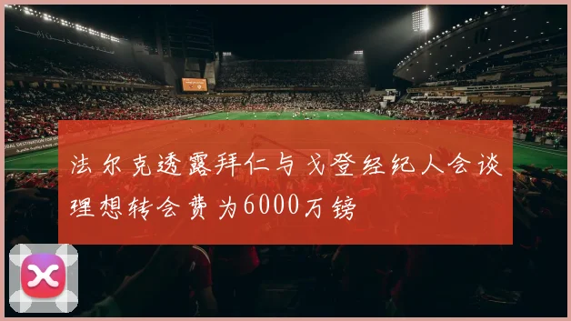 法尔克透露拜仁与戈登经纪人会谈理想转会费为6000万镑
