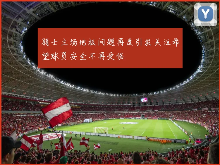 骑士主场地板问题再度引发关注希望球员安全不再受伤